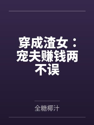 穿成渣女：宠夫赚钱两不误