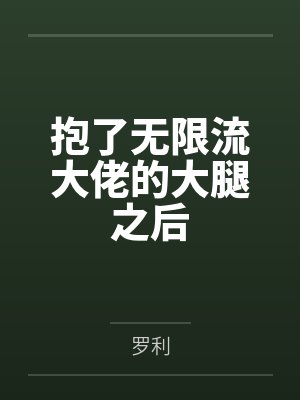 抱了无限流大佬的大腿之后笔趣阁无弹窗