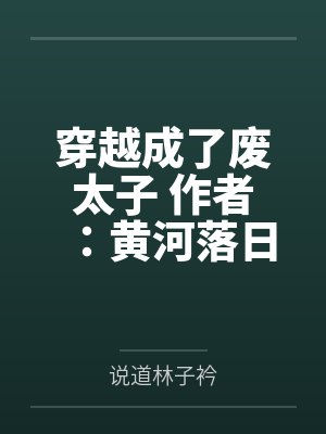 穿越成了废太子 作者：黄河落日圆笔趣阁无弹窗