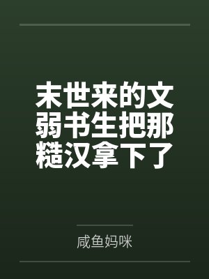 末世来的文弱书生把那糙汉拿下了