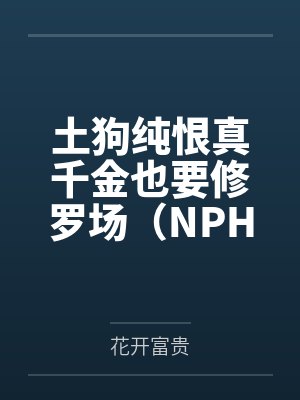 土狗纯恨真千金也要修罗场（NPH）笔趣阁无弹窗