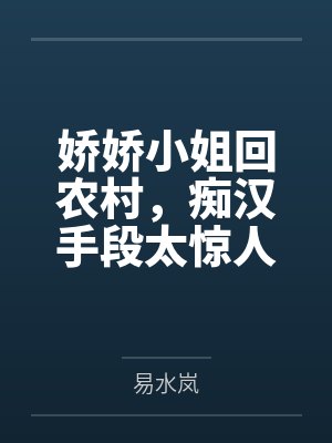 娇娇小姐回农村，痴汉手段太惊人by易水岚