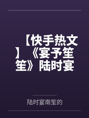 【快手热文】《宴予笙笙》陆时宴 南笙by陆时宴南笙的