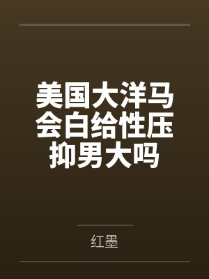 美国大洋马会白给性压抑男大吗