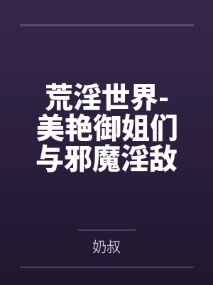 荒淫世界-美艳御姐们与邪魔淫敌的战斗故事