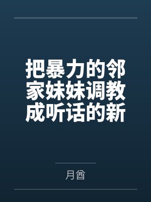 把暴力的邻家妹妹调教成听话的新奴隶，再把她姐姐做成公共便器，姐妹都有美好的未来