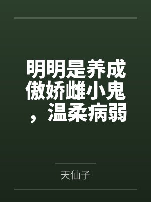 明明是养成傲娇雌小鬼,温柔病弱的萝莉姐妹花,怎么能叫做被他爆奸调教 明明是养成傲娇雌小鬼,温柔病弱的萝莉姐妹花,怎么能叫做被他爆奸调教