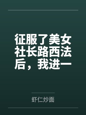 征服了美女社长路西法后，我进一步把整个公司的美女员工收为后宫，最后迎娶社长成功上位将整个公司变为淫乱