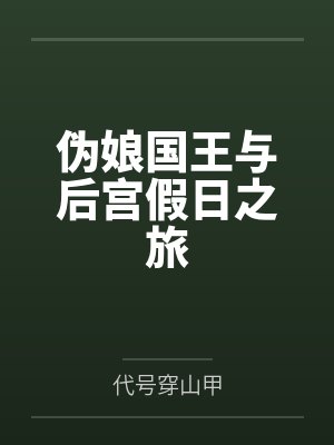 伪娘国王与后宫假日之旅 伪娘国王与后宫假日之旅