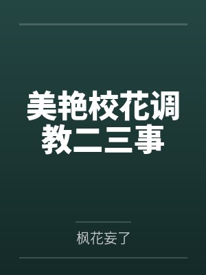 美艳校花调教二三事 美艳校花调教二三事