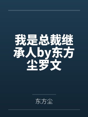 我是总裁继承人by东方尘罗文