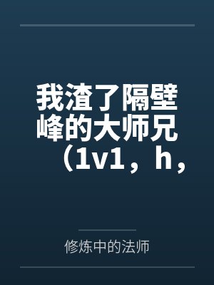 我渣了隔壁峰的大师兄（1v1，h，仙侠）by修炼中的法师