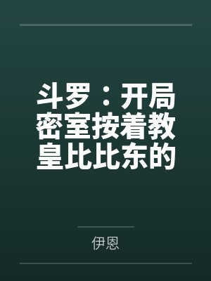 斗罗:开局密室按着教皇比比东的大屁股狂操,逼她张开肥腻雌穴跪地吞精当母狗!更有一手遮天帝皇道,扒光千 斗罗:开局密室按着教皇比比东的大屁股狂操,逼她张开肥腻雌穴跪地吞精当母狗!更有一手遮天帝皇道,扒光千