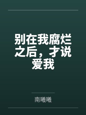 别在我腐烂之后，才说爱我