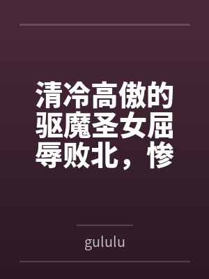 清冷高傲的驱魔圣女屈辱败北，惨遭过膝靴淫虐最终恶堕求饶，成为小恶魔的胯下母猪