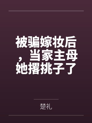 被骗嫁妆后，当家主母她撂挑子了