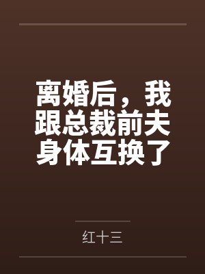 离婚后，我跟总裁前夫身体互换了