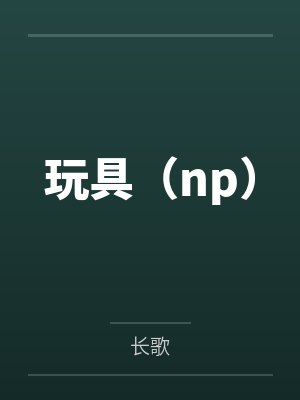 玩具（np）笔趣阁无弹窗