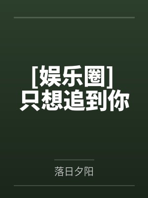 [娱乐圈] 只想追到你by落日夕阳