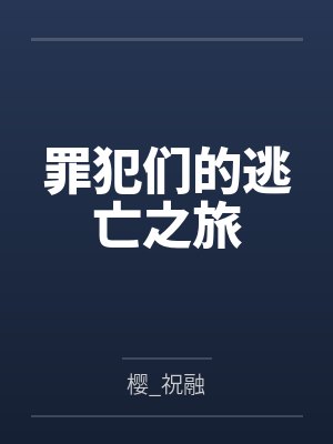 罪犯们的逃亡之旅by樱_祝融
