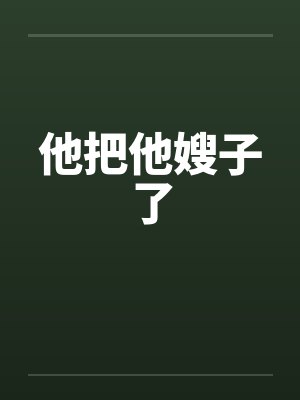 他把他嫂子了
