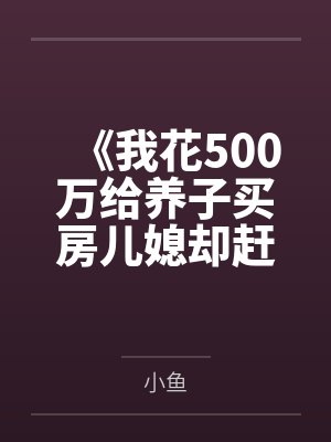 《我花500万给养子买房儿媳却赶我出家门》