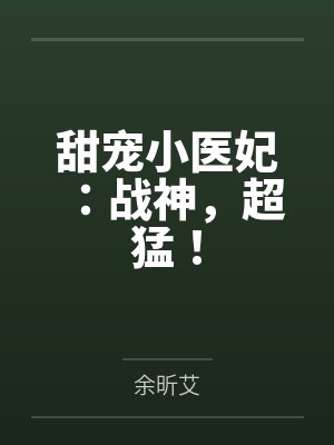甜宠小医妃：战神，超猛！