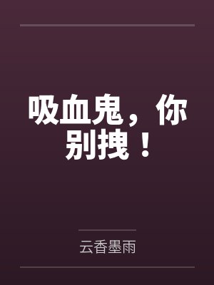 吸血鬼，你别拽！by云香墨雨