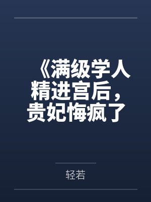 《满级学人精进宫后，贵妃悔疯了》