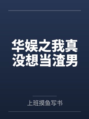 华娱之我真没想当渣男by上班摸鱼写书
