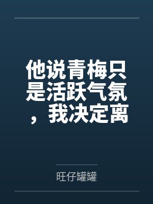 他说青梅只是活跃气氛，我决定离婚