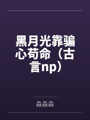 黑月光靠骗心苟命（古言np）by淼淼淼