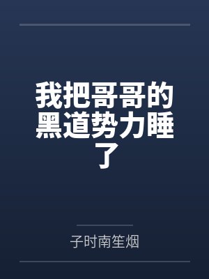 我把哥哥的黑道势力睡了