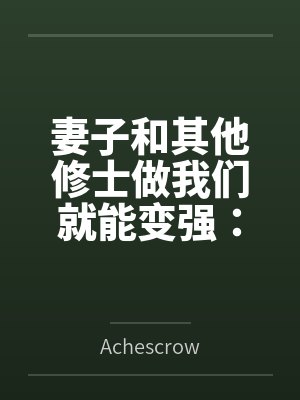 妻子和其他修士做我们就能变强:玄牝修仙系统