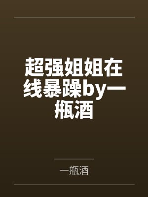 超强姐姐在线暴躁by一甁酒