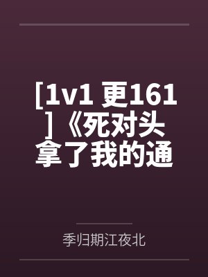 [1v1 更161]《死对头拿了我的通感娃娃[无限_双]《》作者：Auroraredamancy