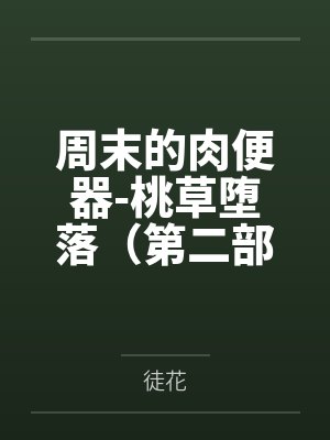 周末的肉便器-桃草堕落(第二部)