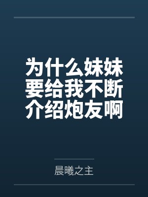 为什么妹妹要给我不断介绍炮友啊